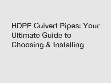 HDPE Culvert Pipes: Your Ultimate Guide to Choosing & Installing