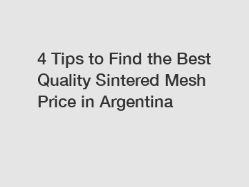 4 Tips to Find the Best Quality Sintered Mesh Price in Argentina