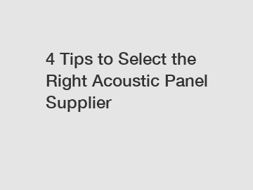 4 Tips to Select the Right Acoustic Panel Supplier