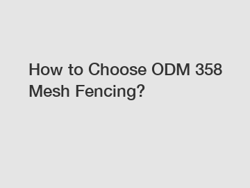 How to Choose ODM 358 Mesh Fencing?