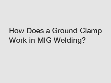 How Does a Ground Clamp Work in MIG Welding?