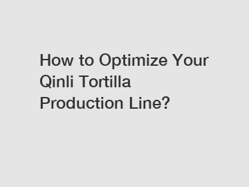 How to Optimize Your Qinli Tortilla Production Line?