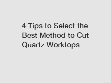 4 Tips to Select the Best Method to Cut Quartz Worktops