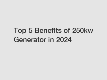 Top 5 Benefits of 250kw Generator in 2024