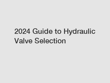 2024 Guide to Hydraulic Valve Selection