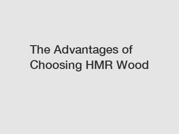The Advantages of Choosing HMR Wood