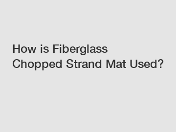 How is Fiberglass Chopped Strand Mat Used? How is Fiberglass Chopped Strand Mat Used?