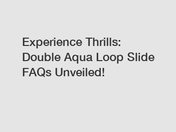 Experience Thrills: Double Aqua Loop Slide FAQs Unveiled!