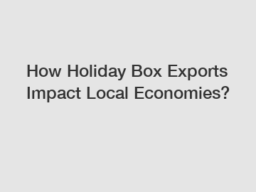 How Holiday Box Exports Impact Local Economies?