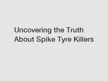 Uncovering the Truth About Spike Tyre Killers