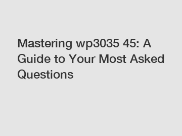 Mastering wp3035 45: A Guide to Your Most Asked Questions