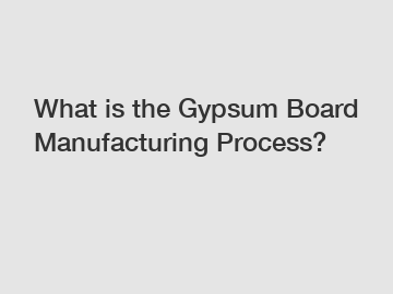 What is the Gypsum Board Manufacturing Process?