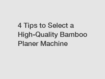 4 Tips to Select a High-Quality Bamboo Planer Machine