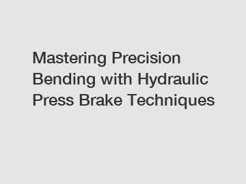 Mastering Precision Bending with Hydraulic Press Brake Techniques