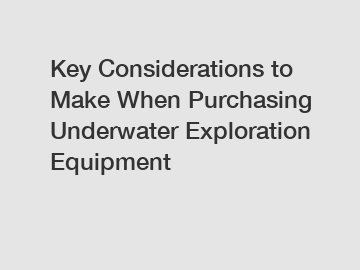 Key Considerations to Make When Purchasing Underwater Exploration Equipment