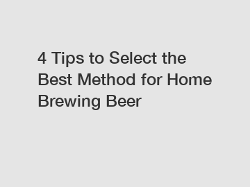 4 Tips to Select the Best Method for Home Brewing Beer