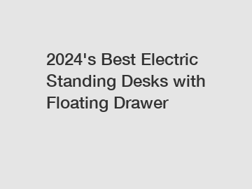 2024's Best Electric Standing Desks with Floating Drawer