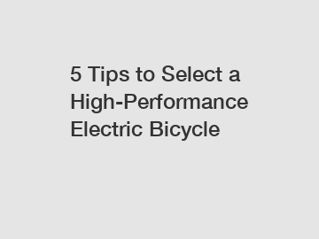 5 Tips to Select a High-Performance Electric Bicycle