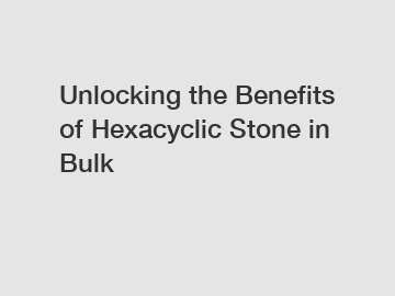 Unlocking the Benefits of Hexacyclic Stone in Bulk