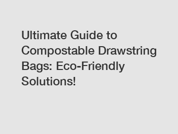 Ultimate Guide to Compostable Drawstring Bags: Eco-Friendly Solutions!