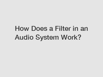 How Does a Filter in an Audio System Work?