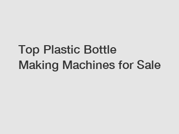 Top Plastic Bottle Making Machines for Sale