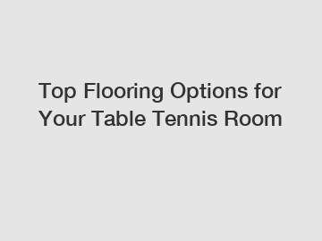 Top Flooring Options for Your Table Tennis Room