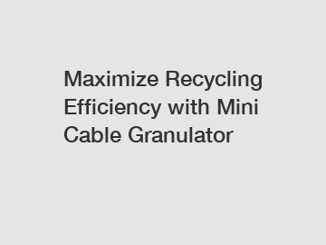 Maximize Recycling Efficiency with Mini Cable Granulator