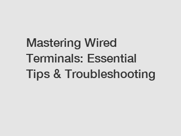 Mastering Wired Terminals: Essential Tips & Troubleshooting