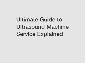 Ultimate Guide to Ultrasound Machine Service Explained