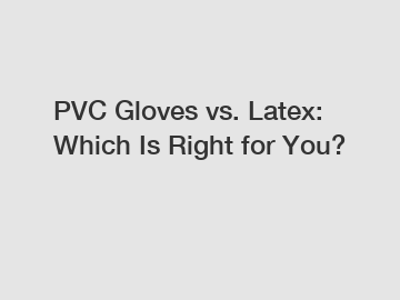 PVC Gloves vs. Latex: Which Is Right for You?