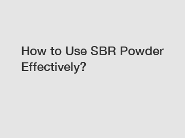 How to Use SBR Powder Effectively?