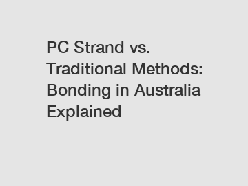 PC Strand vs. Traditional Methods: Bonding in Australia Explained