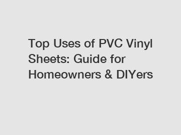 Top Uses of PVC Vinyl Sheets: Guide for Homeowners & DIYers