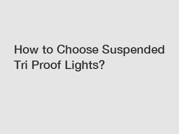 How to Choose Suspended Tri Proof Lights?