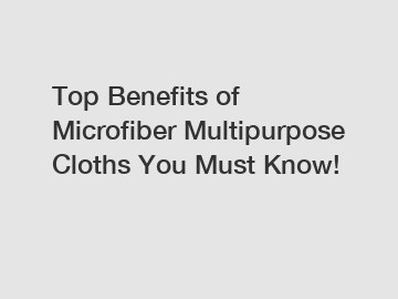 Top Benefits of Microfiber Multipurpose Cloths You Must Know!