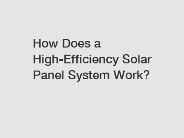 How Does a High-Efficiency Solar Panel System Work?