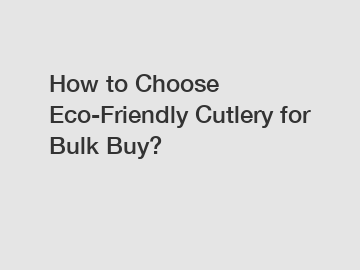 How to Choose Eco-Friendly Cutlery for Bulk Buy?