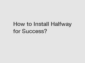 How to Install Halfway for Success? How to Install Halfway for Success?