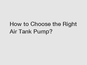 How to Choose the Right Air Tank Pump?
