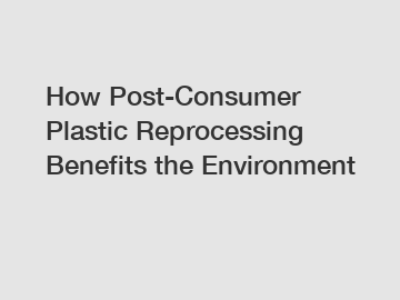 How Post-Consumer Plastic Reprocessing Benefits the Environment