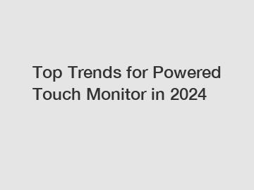 Top Trends for Powered Touch Monitor in 2024