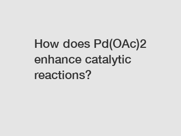 How does Pd(OAc)2 enhance catalytic reactions?