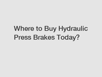 Where to Buy Hydraulic Press Brakes Today?