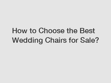 How to Choose the Best Wedding Chairs for Sale?