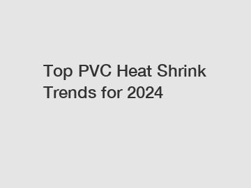 Top PVC Heat Shrink Trends for 2024