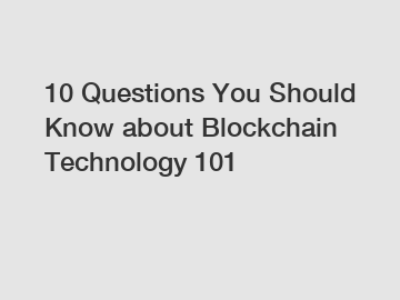 10 Questions You Should Know about Blockchain Technology 101