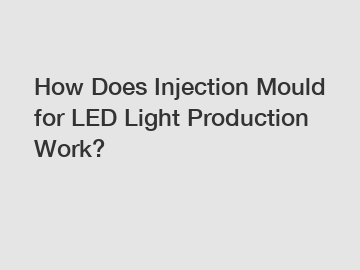 How Does Injection Mould for LED Light Production Work?