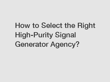 How to Select the Right High-Purity Signal Generator Agency?