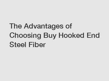 The Advantages of Choosing Buy Hooked End Steel Fiber